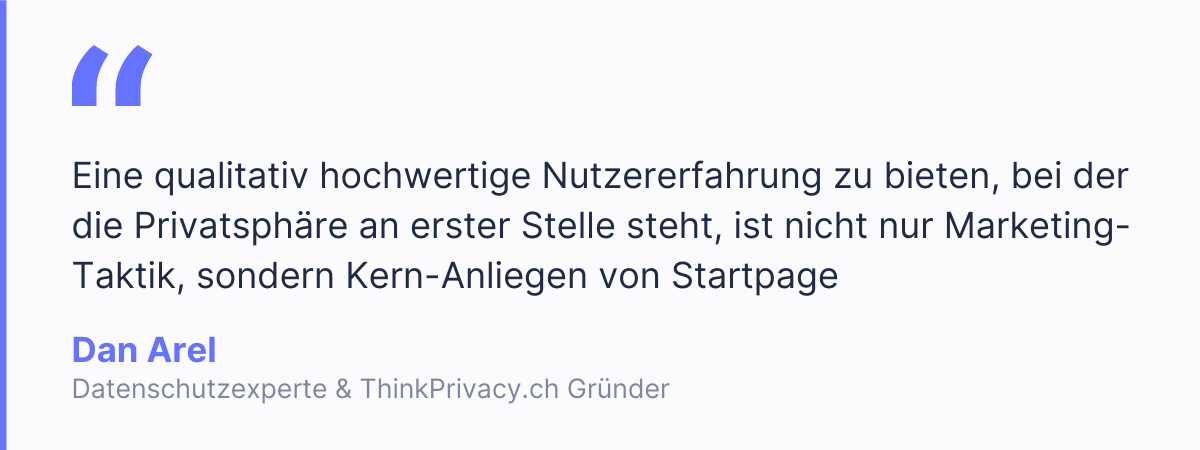 "Eine qualitativ hochwertige Nutzererfahrung zu bieten, bei der die Privatsph&auml;re an erster Stelle steht, ist nicht nur Marketing-Taktik, sondern Kern-Anliegen ," Dan Arel, Datenschutzexperte & ThinkPrivacy.ch Gr&uuml;nder.